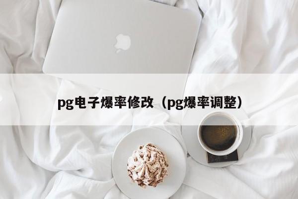 pg电子爆率修改(pg爆率调整)